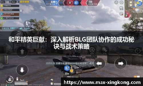 和平精英巨献：深入解析BLG团队协作的成功秘诀与战术策略