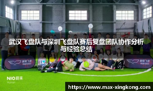 武汉飞盘队与深圳飞盘队赛后复盘团队协作分析与经验总结