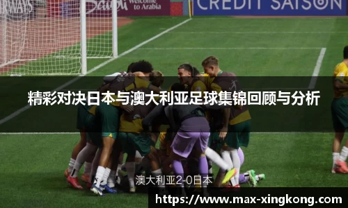 精彩对决日本与澳大利亚足球集锦回顾与分析