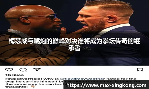 梅瑟威与嘴炮的巅峰对决谁将成为拳坛传奇的继承者